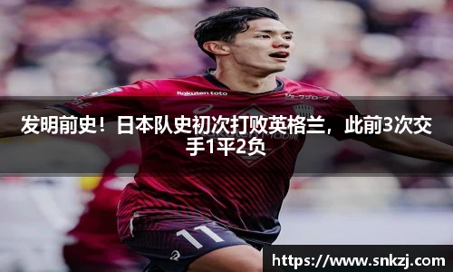 发明前史！日本队史初次打败英格兰，此前3次交手1平2负